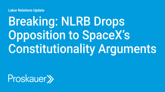 Breaking: NLRB Drops Opposition to SpaceX’s Constitutionality Arguments - Labor Relations Update